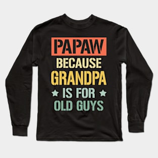 papaw because grandpa is for old guys Long Sleeve T-Shirt